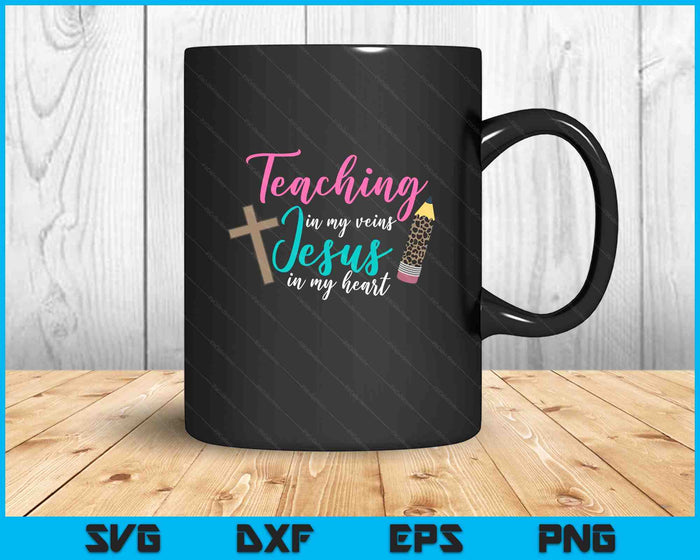 Teaching In My Veins Jesus In My Heart School Teacher SVG PNG Digital Cutting Files