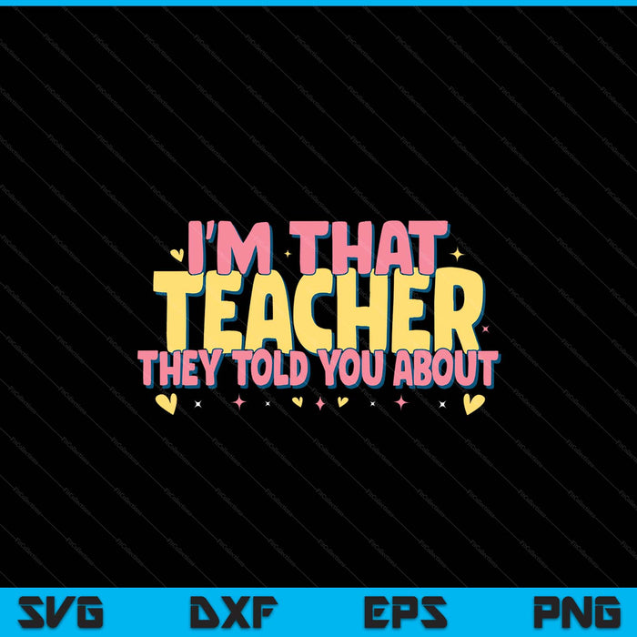Teaching Inspirational, I'm That Teacher They Told You About SVG PNG Digital Printable Files