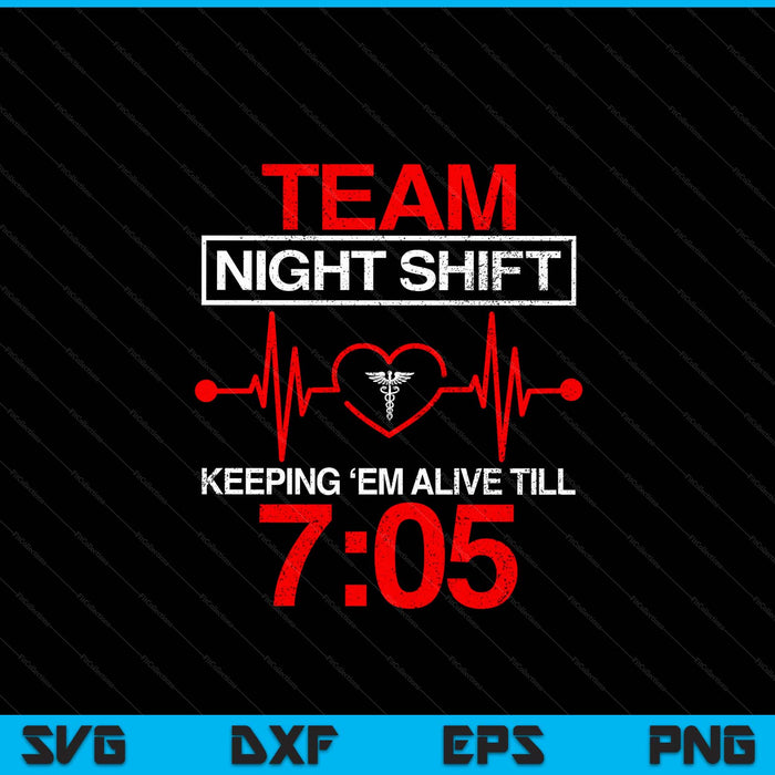 Team Night Shift Keeping Me Alive Till Funny Nurse SVG PNG Digital Printable Files