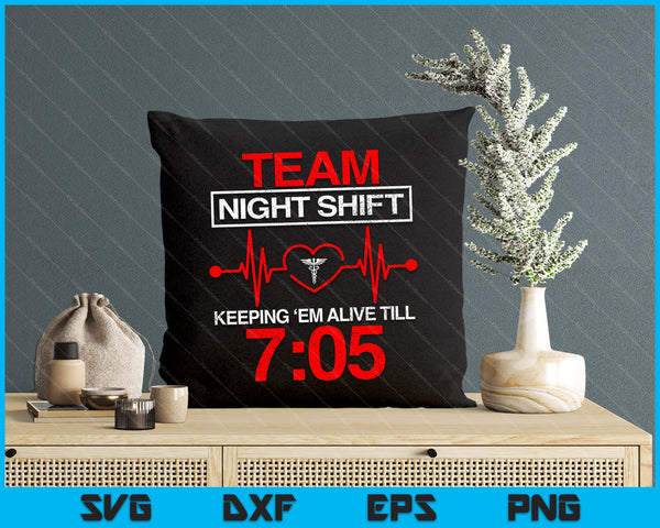 Team Night Shift Keeping Me Alive Till Funny Nurse SVG PNG Digital Printable Files