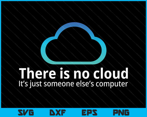 Tech Humor There Is No Cloud Just Someone Else's SVG PNG Cutting Printable Files