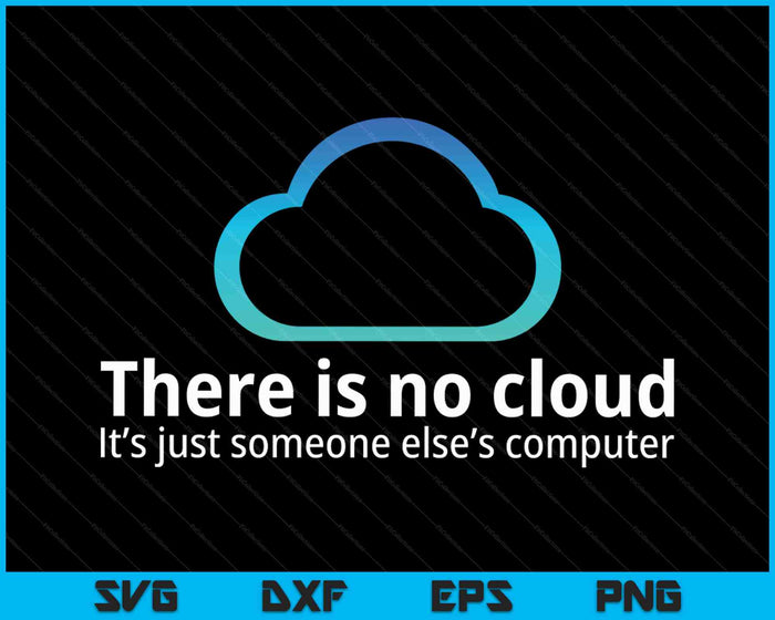 Tech Humor There Is No Cloud Just Someone Else's SVG PNG Cutting Printable Files