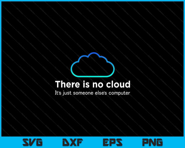 Tech Humor There Is No Cloud Just Someone Else's Computer SVG PNG Digital Cutting Files