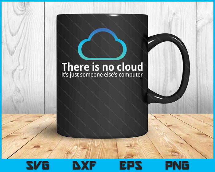Tech Humor There Is No Cloud Just Someone Else's Computer SVG PNG Cutting Printable Files