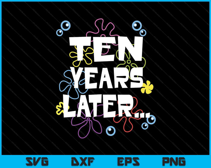 Ten Years Later 10th 10 Year Old Birthday Gifts Him Her SVG PNG Digital Printable Files