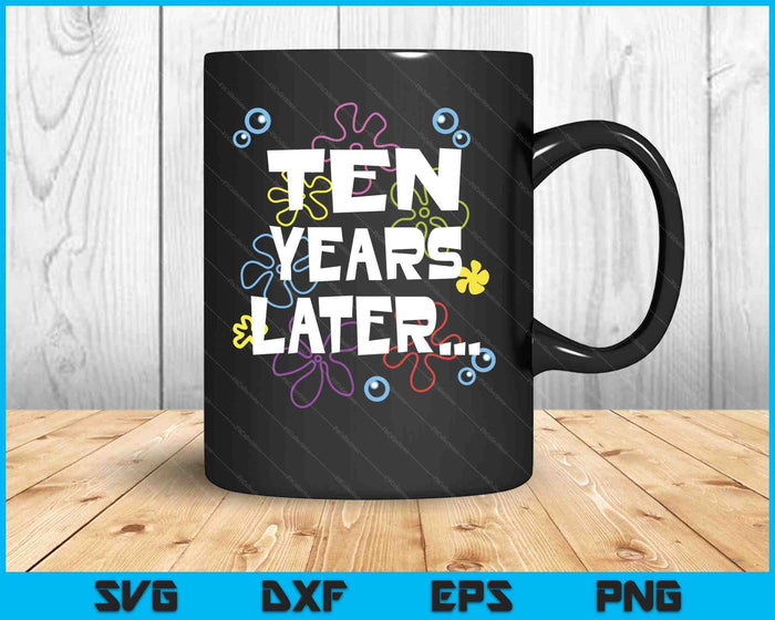 Ten Years Later 10th 10 Year Old Birthday Gifts Him Her SVG PNG Digital Printable Files