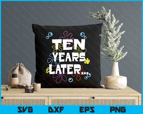 Ten Years Later 10th 10 Year Old Birthday Gifts Him Her SVG PNG Digital Printable Files