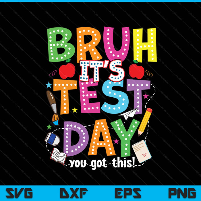Testing Day Bruh It’s Test Day You Got This Teacher Student SVG PNG Digital Printable Files