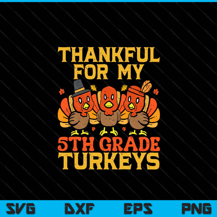 Thankful for my 5th grade turkeys teacher Thanksgiving SVG cut file