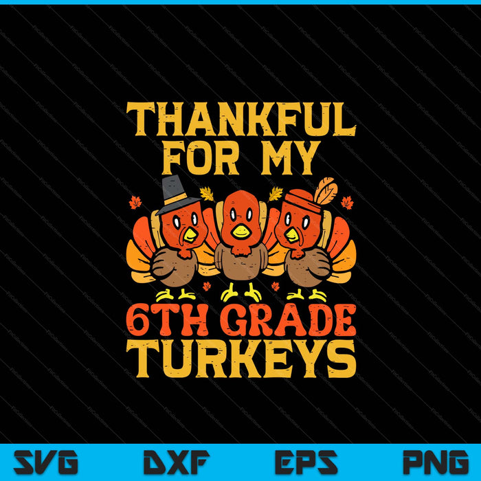 Thankful for my 6th grade turkeys teacher Thanksgiving SVG cut file