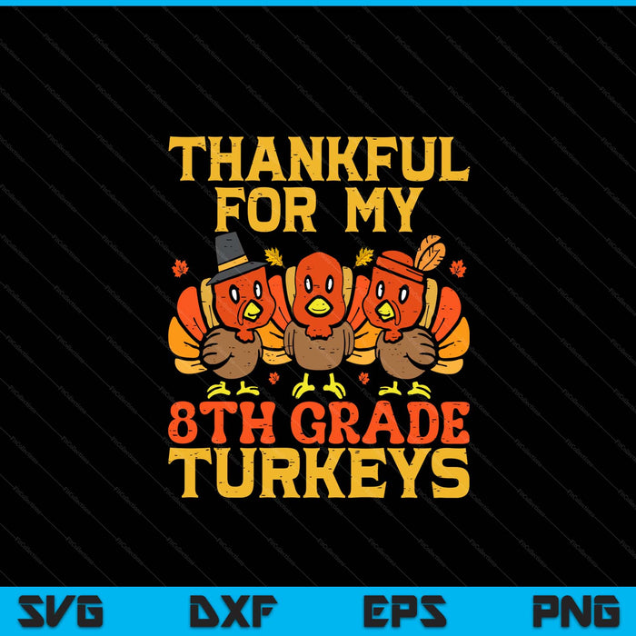 Thankful for my 8th grade turkeys teacher Thanksgiving SVG cut file