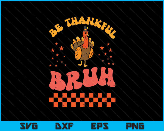 Thanksgiving Be Thankful Bruh Turkey Fall SVG PNG Digital Printable Files