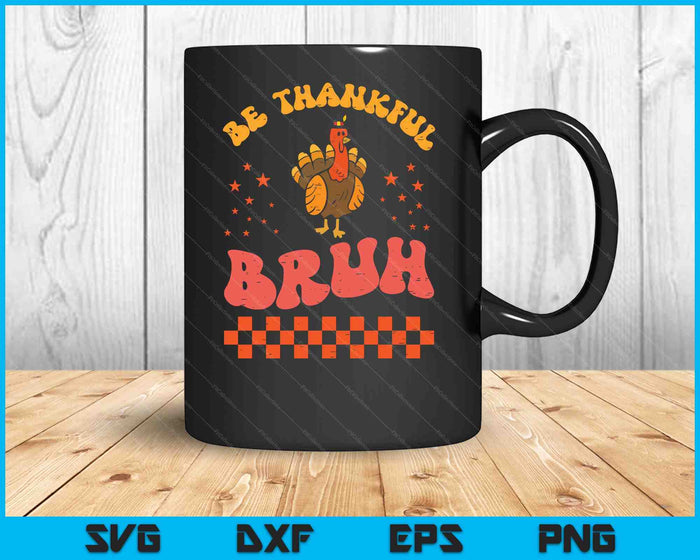 Thanksgiving Be Thankful Bruh Turkey Fall SVG PNG Digital Printable Files