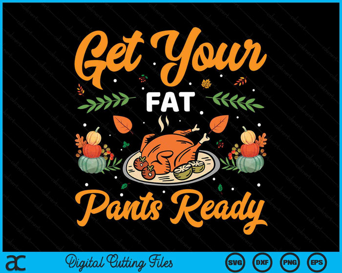 Thanksgiving Get Your Fat Pants Ready Thanksgiving Fat Pants SVG PNG Digital Cutting Files