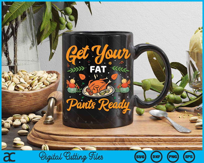 Thanksgiving Get Your Fat Pants Ready Thanksgiving Fat Pants SVG PNG Digital Cutting Files
