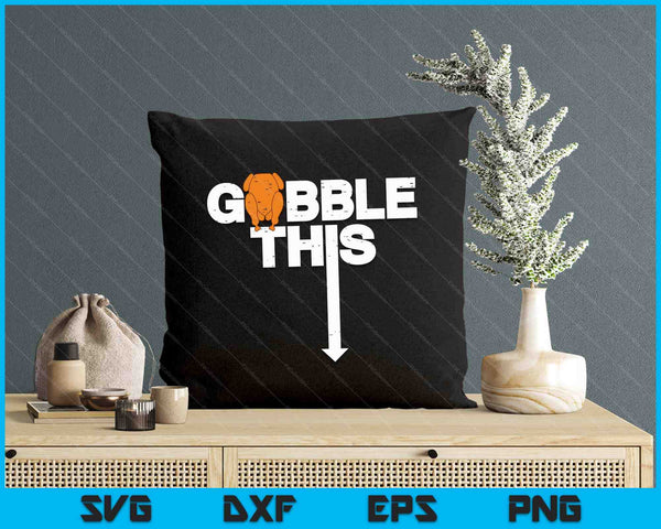 Thanksgiving Gobble This Funny Turkey Adult Humor SVG PNG Digital Printable Files