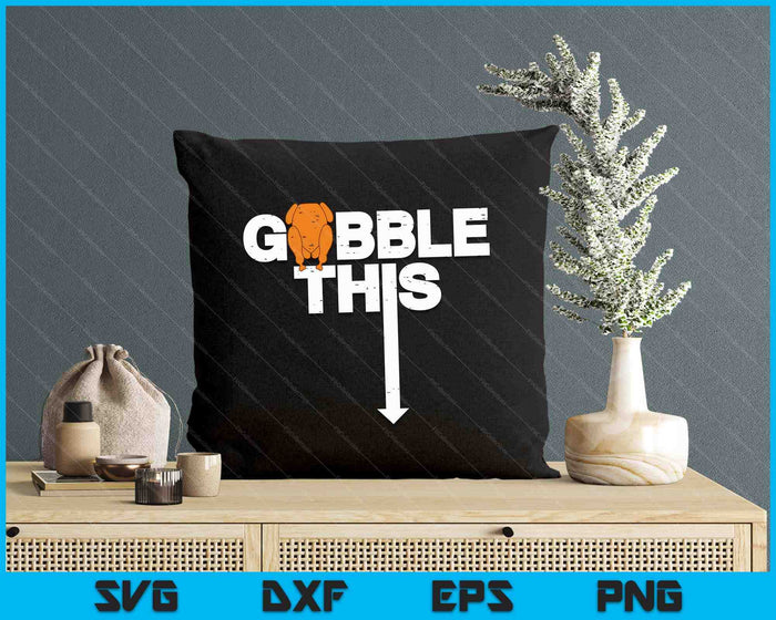 Thanksgiving Gobble This Funny Turkey Adult Humor SVG PNG Digital Printable Files