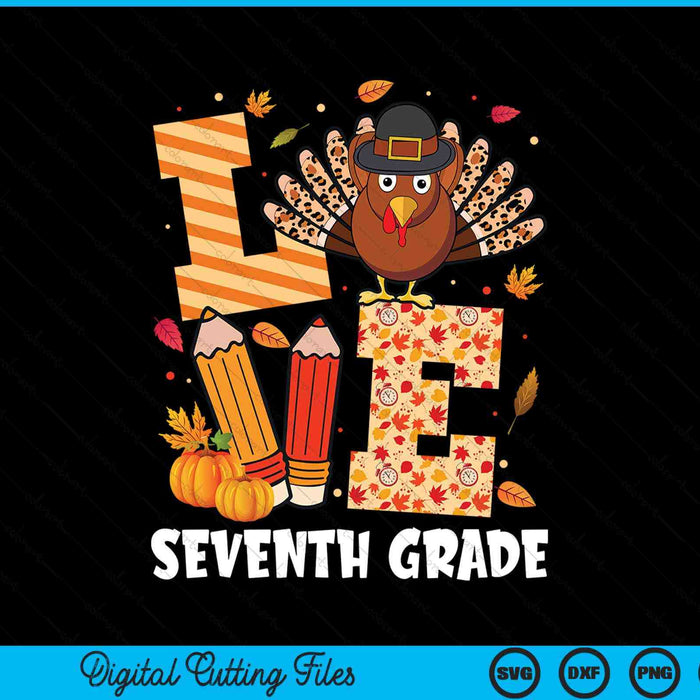 Thanksgiving love seventh grade teacher turkey autumn fall SVG cut file