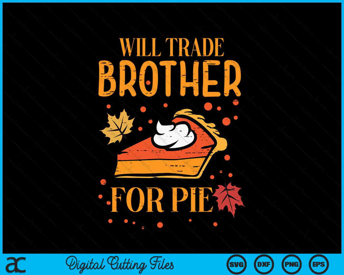 Thanksgiving Will Trade Brother For Pie Fall Family SVG PNG Digital Printable Files