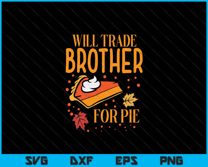 Thanksgiving Will Trade Brother For Pie Fall SVG PNG Digital Printable Files