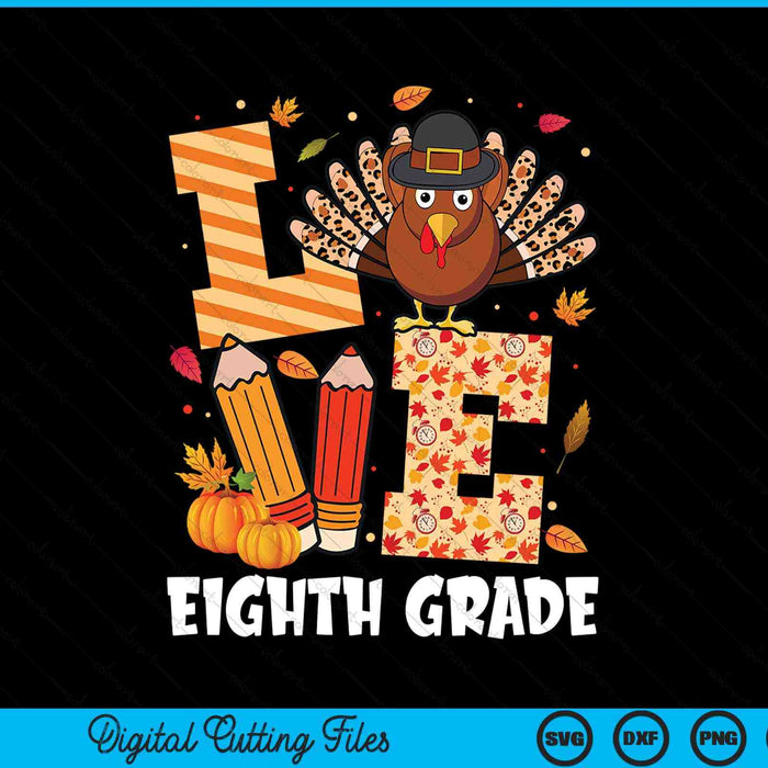 Thanksgiving love eighth grade teacher turkey autumn fall SVG cut file