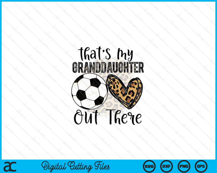 That's My Granddaughter Out There Soccer For Grandma Grandpa SVG PNG Digital Printable Files