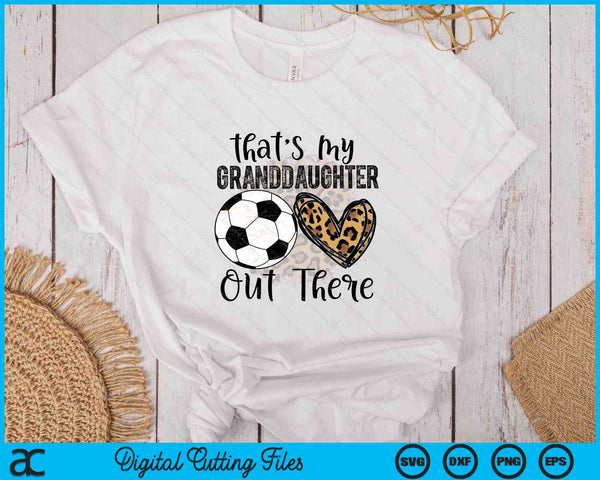 That's My Granddaughter Out There Soccer For Grandma Grandpa SVG PNG Digital Printable Files
