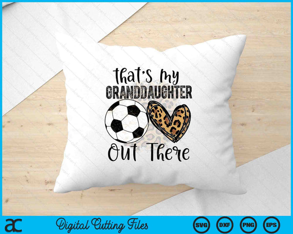That's My Granddaughter Out There Soccer For Grandma Grandpa SVG PNG Digital Printable Files