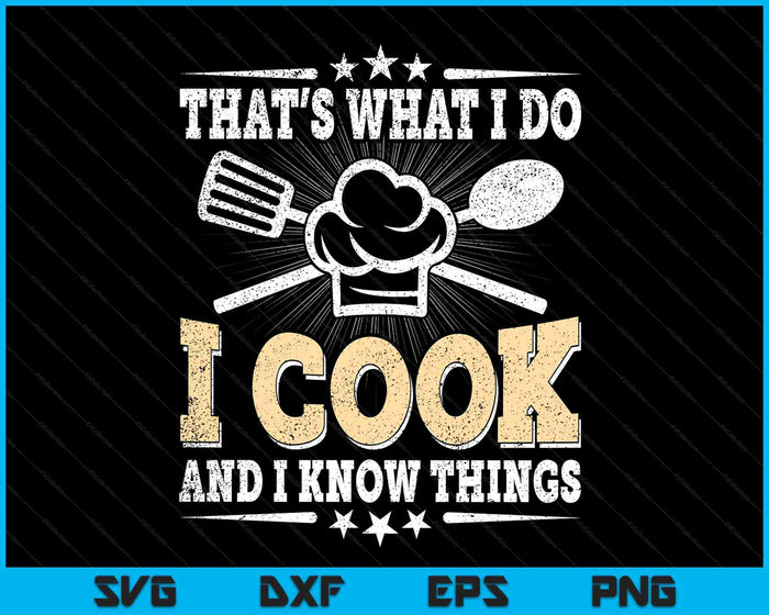 That's What I Do I Cook And I Know Things Funny Cooking SVG PNG Digital Printable Files