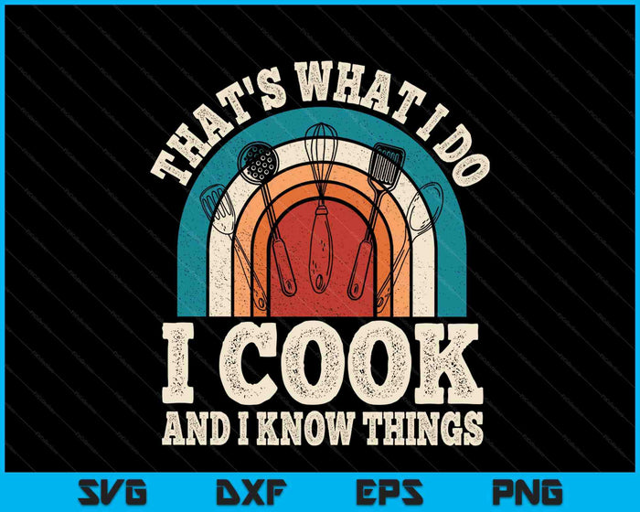 That's What I Do I Cook And I Know Things Retro Cooking SVG PNG Digital Printable Files