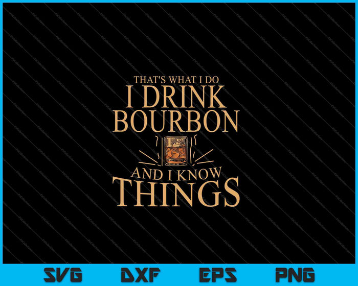 That's What I Do I Drink Bourbon And I Know Things SVG PNG Cutting Printable Files