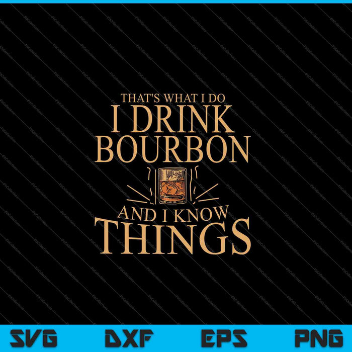 That's What I Do I Drink Bourbon And I Know Things SVG PNG Cutting Printable Files