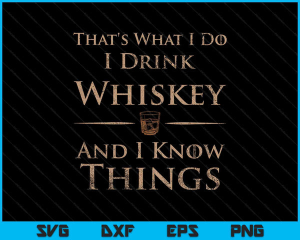 Dat is wat ik doe, ik drink whisky en ik weet dingen SVG PNG snijden afdrukbare bestanden