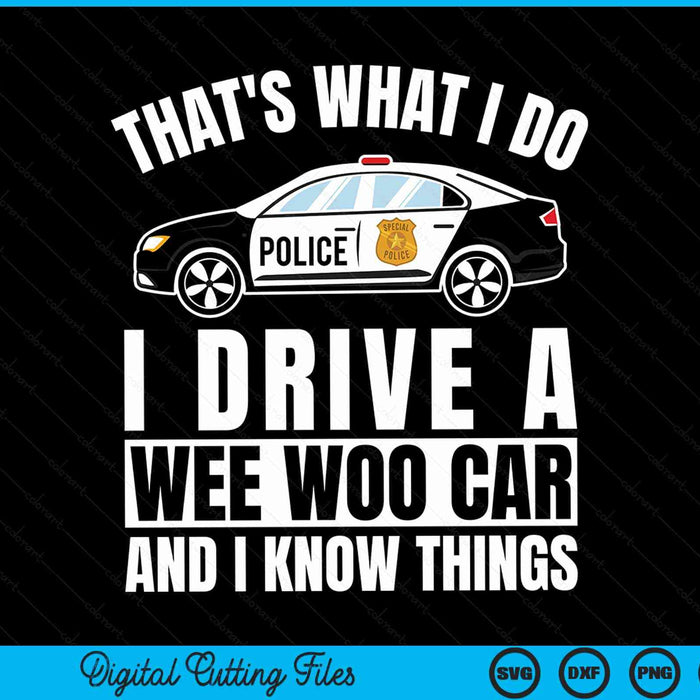 That's what I do I drive a wee woo car and know things police officer SVG PNG cut file for Cricut