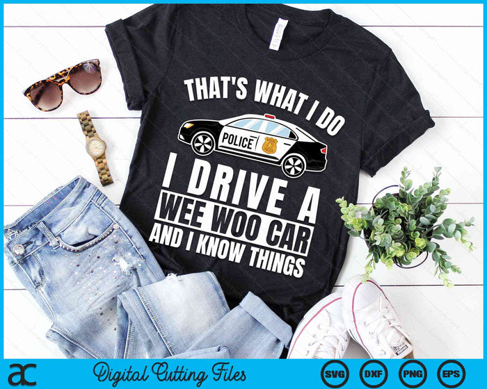 That's What I Do I Drive A Wee Woo Car And I Know Things Police Officer Gift SVG PNG Digital Cutting Files