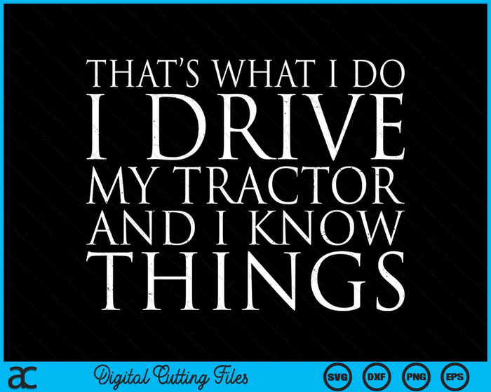 Dat is wat ik doe, ik rijd met mijn tractor en ik weet dingen SVG PNG digitale afdrukbare bestanden