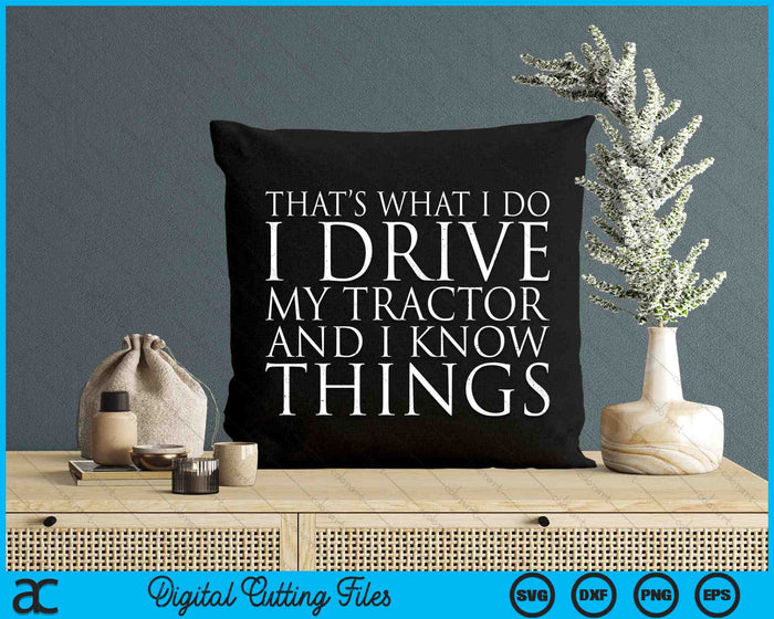 That’s What I Do I Drive My Tractor And I Know Things SVG PNG Digital Printable Files