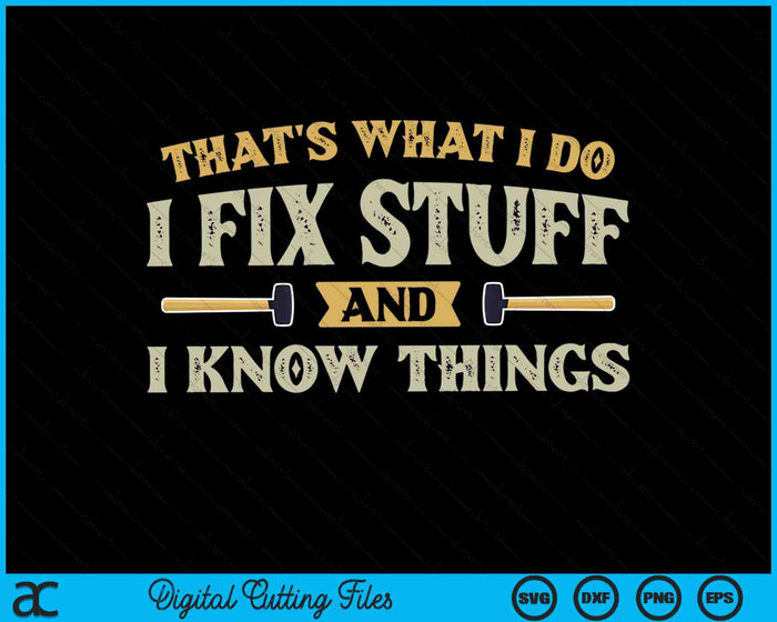 That's What I Do I Fix Stuff And I Know Things SVG PNG Digital Cutting Files