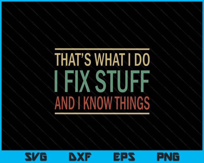 That's What I Do I Fix Stuff And I Know Things SVG PNG Digital Printable Files