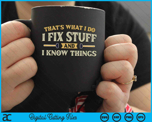 That's What I Do I Fix Stuff And I Know Things SVG PNG Digital Cutting Files