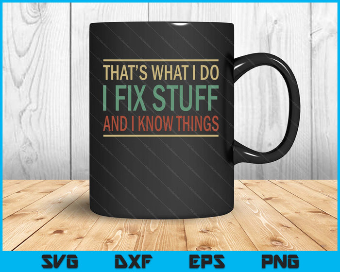 That's What I Do I Fix Stuff And I Know Things SVG PNG Digital Printable Files