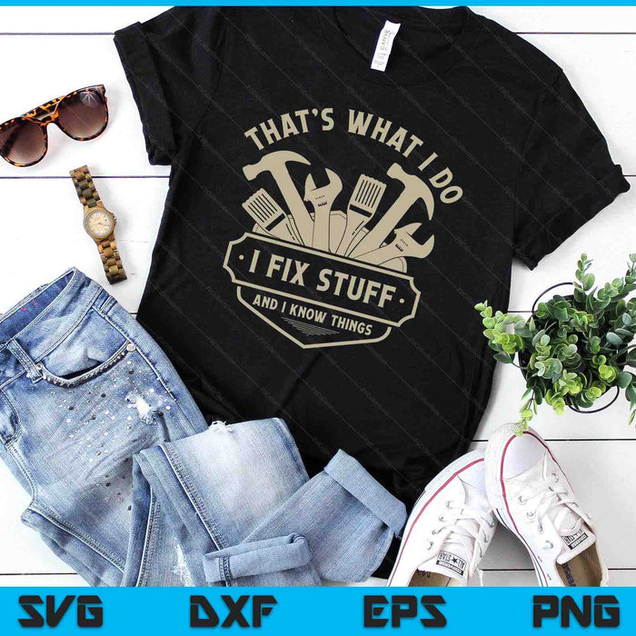 That's What I Do I Fix Stuff And I Know Things Handy Man SVG PNG Digital Printable Files