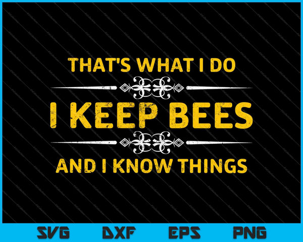 Dat is wat ik doe, ik houd bijen en ik weet dingen SVG PNG snijden afdrukbare bestanden