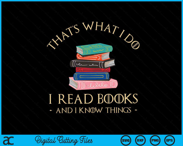 That's what I do I read books and I know things book lover SVG PNG cut file for Cricut
