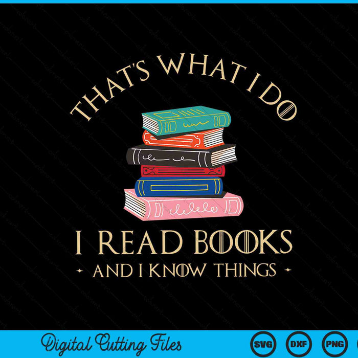 That's what I do I read books and I know things book lover SVG PNG cut file for Cricut