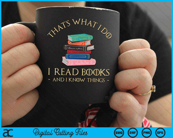 That's What I Do I Read Books And I Know Things Book Lover SVG PNG Digital Cutting Files