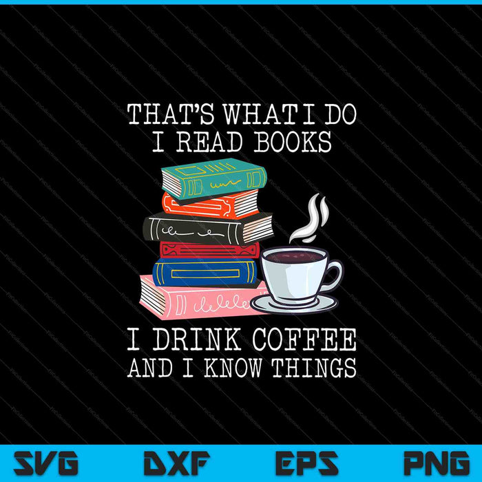 That's what I do I read books I drink coffee I know things SVG cut file