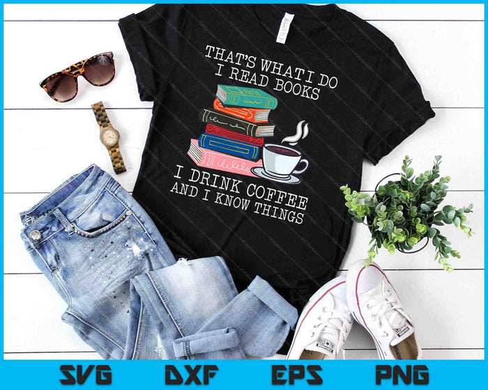 That's What I Do I Read Books I Drink Coffee I Know Things SVG PNG Digital Cutting File