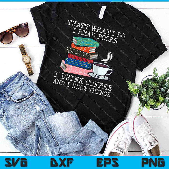 That's What I Do I Read Books I Drink Coffee I Know Things SVG PNG Digital Cutting File