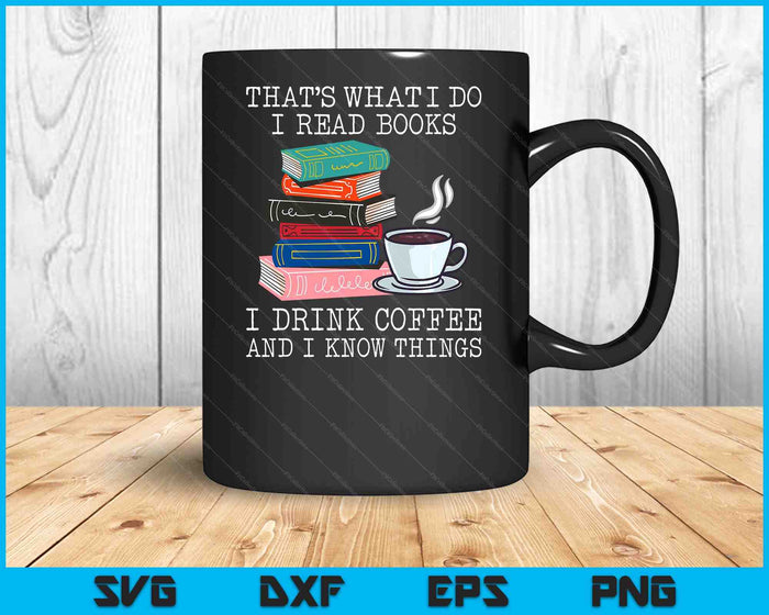 That's What I Do I Read Books I Drink Coffee I Know Things SVG PNG Digital Cutting File